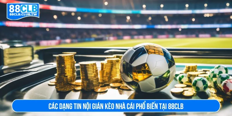 88CLB cung cấp nhiều dạng tin nội gián khác nhau