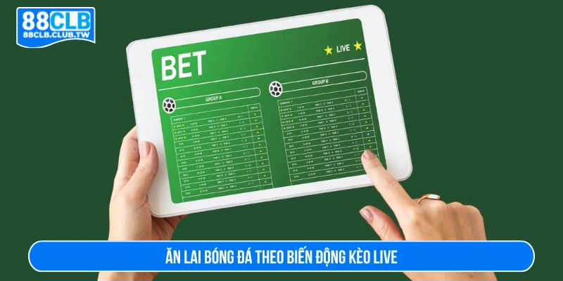 Áp dụng ăn lai bóng đá theo biến động kèo live