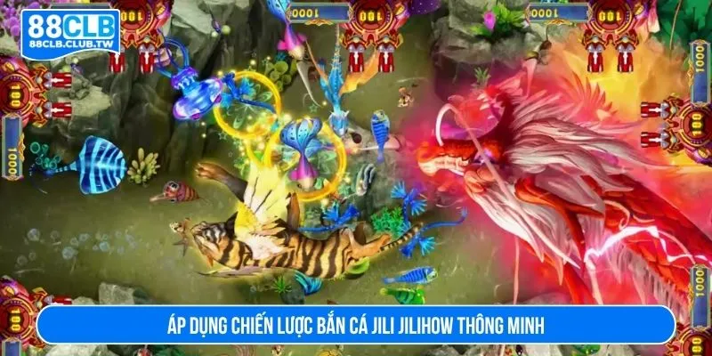 Áp dụng chiến lược bắn cá jili jilihow thông minh