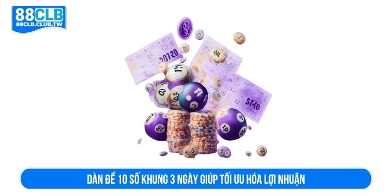 Dàn đề 10 số khung 3 ngày giúp tối ưu hóa lợi nhuận