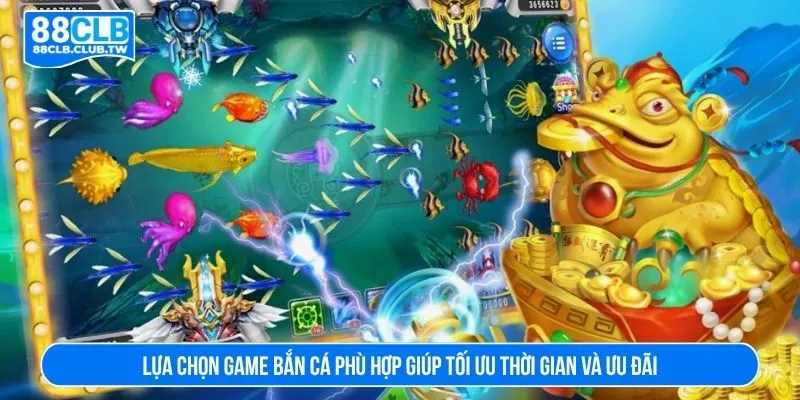 Lựa chọn game bắn cá phù hợp giúp tối ưu thời gian và ưu đãi