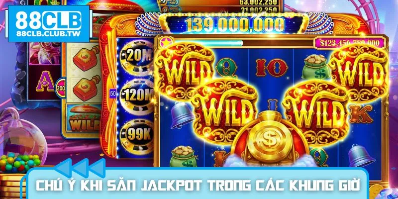Chú ý quan trọng khi săn jackpot trong các khung giờ