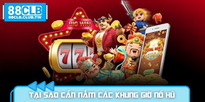 Tại sao người chơi cần nắm các khung giờ nổ hũ