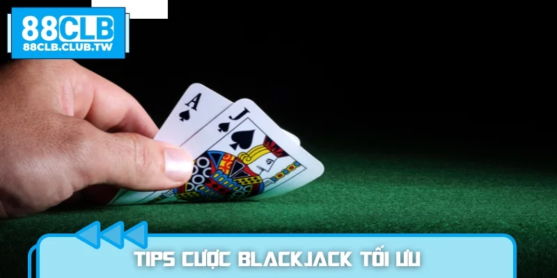 Tips cược Blackjack tối ưu giúp người chơi thắng lớn